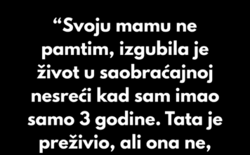 “Svoju mamu ne pamtim, izgubila je život u saobraćajnoj nesreći kad sam imao samo 3 godine” “Svoju mamu ne pamtim, izgubila je život u saobraćajnoj nesreći kad sam imao samo 3 godine”