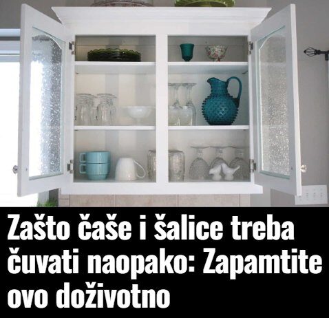 Zašto čaše i šalice treba čuvati naopako: Zapamtite ovo doživotno Zašto čaše i šalice treba čuvati naopako: Zapamtite ovo doživotno