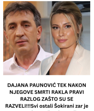 DAJANA PAUNOVIĆ TEK NAKON NJEGOVE SMRTI RAKLA PRAVI RAZLOG ZAŠTO SU SE RAZVELI!!!Svi ostali Šokirani zar je mogao takvo nešto da uradi…… DAJANA PAUNOVIĆ TEK NAKON NJEGOVE SMRTI RAKLA PRAVI RAZLOG ZAŠTO SU SE RAZVELI!!!Svi ostali Šokirani zar je mogao takvo nešto da uradi……