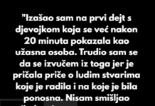 “Izašao sam na prvi dejt s djevojkom koja se već nakon 20 minuta pokazala kao užasna osoba.” “Izašao sam na prvi dejt s djevojkom koja se već nakon 20 minuta pokazala kao užasna osoba.”