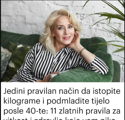 Jedini pravilan način da istopite kilograme i podmladite tijelo posle 40-te: 11 zlatnih pravila za vitkost i zdravlje koje vam niko nije rekao Jedini pravilan način da istopite kilograme i podmladite tijelo posle 40-te: 11 zlatnih pravila za vitkost i zdravlje koje vam niko nije rekao