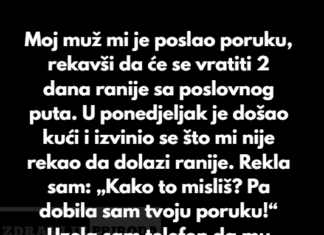 “Moj muž mi je poslao poruku, rekavši da će se vratiti 2 dana ranije s poslovnog puta…” “Moj muž mi je poslao poruku, rekavši da će se vratiti 2 dana ranije s poslovnog puta…”