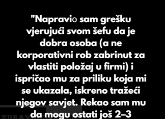 “Napraviо sam grešku vjerujući svom šefu da je dobra osoba” “Napraviо sam grešku vjerujući svom šefu da je dobra osoba”