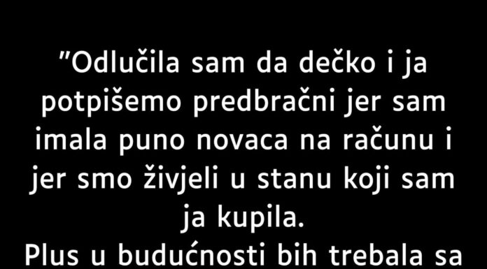 “Odlučila sam da dečko i ja potpišemo predbračni…” “Odlučila sam da dečko i ja potpišemo predbračni…”