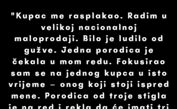 Kupac me rasplakao. Radim u velikoj nacionalnoj maloprodaji… Kupac me rasplakao. Radim u velikoj nacionalnoj maloprodaji…