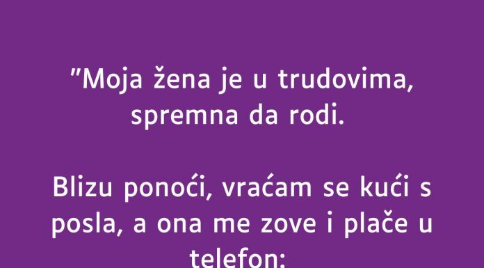 “Moja žena je u trudovima…” “Moja žena je u trudovima…”