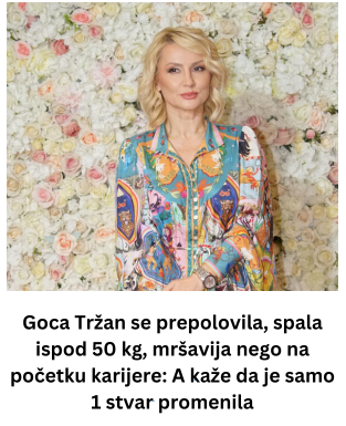 Goca Tržan se prepolovila, spala ispod 50 kg, mršavija nego na početku karijere: A kaže da je samo 1 stvar promenila Goca Tržan se prepolovila, spala ispod 50 kg, mršavija nego na početku karijere: A kaže da je samo 1 stvar promenila