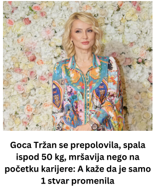 Goca Tržan se prepolovila, spala ispod 50 kg, mršavija nego na početku karijere: A kaže da je samo 1 stvar promenila Goca Tržan se prepolovila, spala ispod 50 kg, mršavija nego na početku karijere: A kaže da je samo 1 stvar promenila