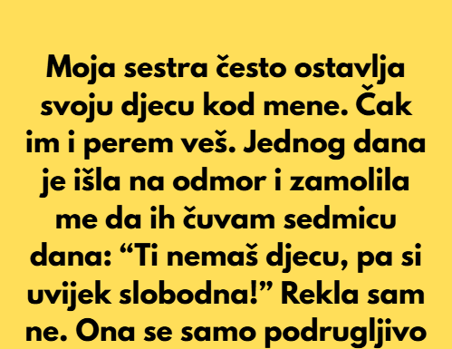 Moja sestra očekuje da čuvam njenu djecu zato što sam sama i nemam djece Moja sestra očekuje da čuvam njenu djecu zato što sam sama i nemam djece