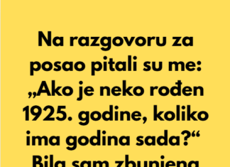 „Na razgovoru za posao pitali su me: ‘Ako je neko rođen 1925. godine, koliko ima godina sada’… „Na razgovoru za posao pitali su me: ‘Ako je neko rođen 1925. godine, koliko ima godina sada’…