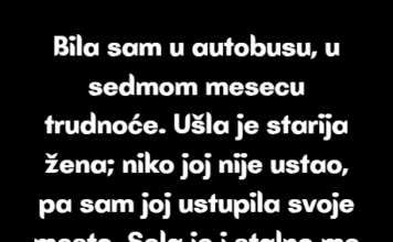 Bila sam u autobusu, u sedmom mesecu trudnoće. Ušla je starija žena; niko joj nije ustao, pa sam joj ustupila svoje mesto… Bila sam u autobusu, u sedmom mesecu trudnoće. Ušla je starija žena; niko joj nije ustao, pa sam joj ustupila svoje mesto…