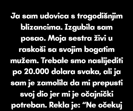Borila sam se da dobijem nasljedstvo svoje sestre — ona uživa u luksuzu, a ja sam siromašna udovica. Borila sam se da dobijem nasljedstvo svoje sestre — ona uživa u luksuzu, a ja sam siromašna udovica.