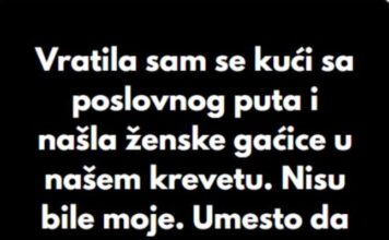“Kada sam se vratila sa poslovnog puta, u svom krevetu sam pronasla zenske gacice koje nisu moje..” “Kada sam se vratila sa poslovnog puta, u svom krevetu sam pronasla zenske gacice koje nisu moje..”