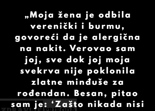“Moja supruga je oduvek odbijala i verenički i burmu, govoreći da je alergična na nakit.” “Moja supruga je oduvek odbijala i verenički i burmu, govoreći da je alergična na nakit.”