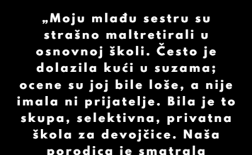 „Moju mlađu sestru su strašno maltretirali u osnovnoj školi.” „Moju mlađu sestru su strašno maltretirali u osnovnoj školi.”
