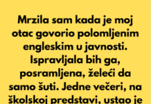 Mrzila sam kada je moj otac govorio polomljenim engleskim u javnosti… Mrzila sam kada je moj otac govorio polomljenim engleskim u javnosti…