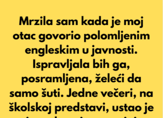 Mrzila sam kada je moj otac govorio polomljenim engleskim u javnosti… Mrzila sam kada je moj otac govorio polomljenim engleskim u javnosti…
