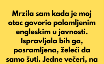 Mrzila sam kada je moj otac govorio polomljenim engleskim u javnosti… Mrzila sam kada je moj otac govorio polomljenim engleskim u javnosti…