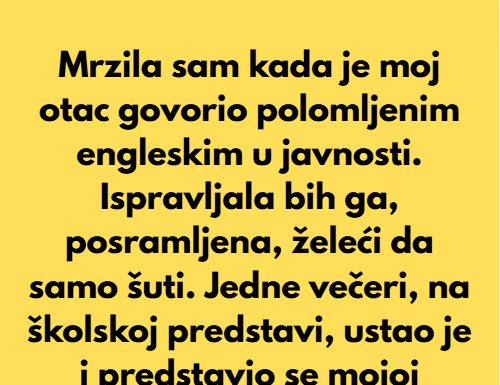Mrzila sam kada je moj otac govorio polomljenim engleskim u javnosti… Mrzila sam kada je moj otac govorio polomljenim engleskim u javnosti…