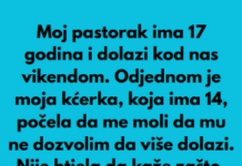 Pastorak sa 17 godina dolazi vikendom nama u posjetu, a onda moja kcerka od 14 godina mi je rekla nesto sto mi je krv sledilo! Pastorak sa 17 godina dolazi vikendom nama u posjetu, a onda moja kcerka od 14 godina mi je rekla nesto sto mi je krv sledilo!