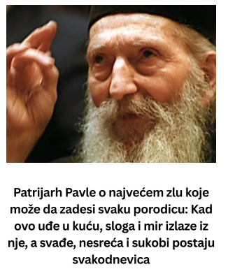 Patrijarh Pavle o najvećem zlu koje može da zadesi svaku porodicu: Kad ovo uđe u kuću, sloga i mir izlaze iz nje, a svađe, nesreća i sukobi postaju svakodnevica Patrijarh Pavle o najvećem zlu koje može da zadesi svaku porodicu: Kad ovo uđe u kuću, sloga i mir izlaze iz nje, a svađe, nesreća i sukobi postaju svakodnevica