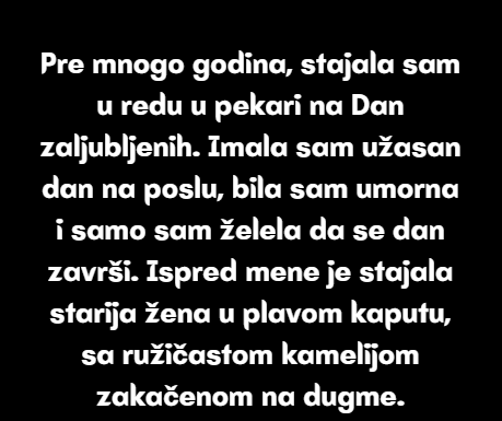 Pre mnogo godina, stajala sam u redu u pekari na Dan zaljubljenih… Pre mnogo godina, stajala sam u redu u pekari na Dan zaljubljenih…