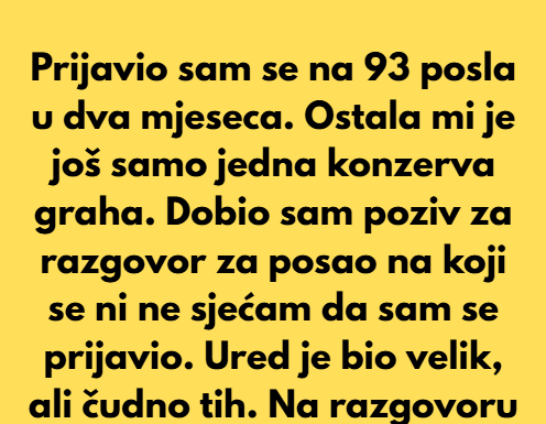 Prijavio sam se na 93 posla u dva mjeseca. Ostala mi je još samo jedna konzerva graha… Prijavio sam se na 93 posla u dva mjeseca. Ostala mi je još samo jedna konzerva graha…