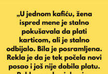 „Stajala sam u redu u kafiću kada je žena ispred mene stalno pokušavala da plati karticom, ali je svaki put odbijalo.“ „Stajala sam u redu u kafiću kada je žena ispred mene stalno pokušavala da plati karticom, ali je svaki put odbijalo.“