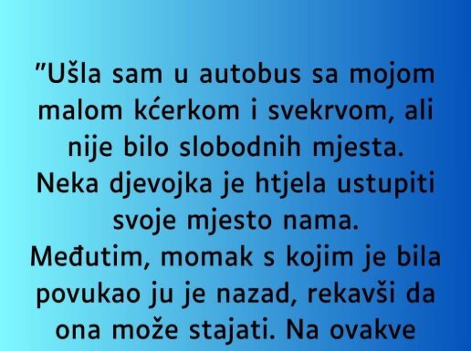 “Ušla sam u autobus sa mojom malom kćerkom i svekrvom…” “Ušla sam u autobus sa mojom malom kćerkom i svekrvom…”