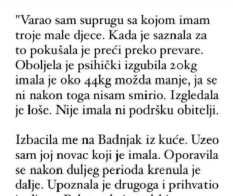 “Varao sam suprugu sa kojom imam troje djece a ona je pokusavala preci preko toga pa se razbolila…” “Varao sam suprugu sa kojom imam troje djece a ona je pokusavala preci preko toga pa se razbolila…”