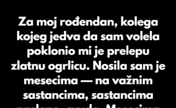 Za moj rođendan, kolega kojeg jedva da sam volela poklonio mi je prelepu zlatnu ogrlicu. Za moj rođendan, kolega kojeg jedva da sam volela poklonio mi je prelepu zlatnu ogrlicu.