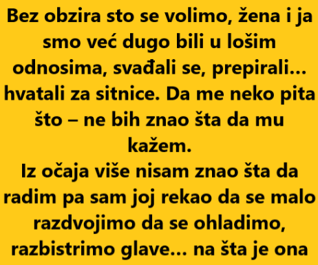 “Bez obzira sto se volimo, žena i ja smo već dugo bili u lošim odnosima…” “Bez obzira sto se volimo, žena i ja smo već dugo bili u lošim odnosima…”
