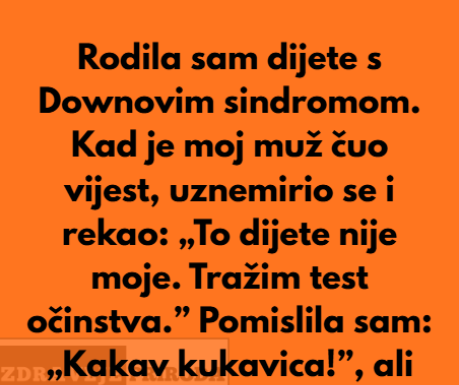 Kada sam rodila dijete sa posebnim potrebama moj suprug je preblijedio, unervozio se i rekao:”To dijete nije moje…” Kada sam rodila dijete sa posebnim potrebama moj suprug je preblijedio, unervozio se i rekao:”To dijete nije moje…”