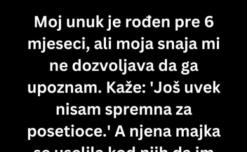 Moj prvi unuk je rođen pre 6 meseci, ali moja snaha.. Moj prvi unuk je rođen pre 6 meseci, ali moja snaha..
