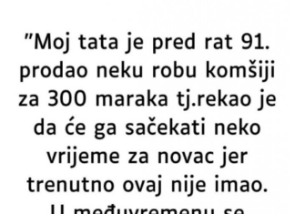 “Moj tata je pred rat 91. prodao neku robu komšiji za 300 maraka…” “Moj tata je pred rat 91. prodao neku robu komšiji za 300 maraka…”