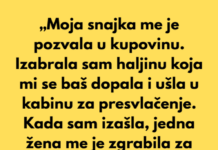 „Moja snajka me je pozvala u kupovinu. Izabrala sam haljinu koja mi se baš dopala i ušla u kabinu za presvlačenje.“ „Moja snajka me je pozvala u kupovinu. Izabrala sam haljinu koja mi se baš dopala i ušla u kabinu za presvlačenje.“