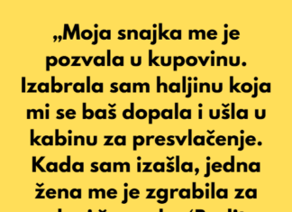 „Moja snajka me je pozvala u kupovinu. Izabrala sam haljinu koja mi se baš dopala i ušla u kabinu za presvlačenje.“ „Moja snajka me je pozvala u kupovinu. Izabrala sam haljinu koja mi se baš dopala i ušla u kabinu za presvlačenje.“