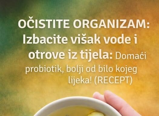 OČISTITE ORGANIZAM: Izbacite višak vode i otrove iz tijela: Domaći probiotik, bolji od bilo kojeg lijeka! (RECEPT) OČISTITE ORGANIZAM: Izbacite višak vode i otrove iz tijela: Domaći probiotik, bolji od bilo kojeg lijeka! (RECEPT)