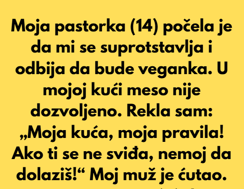 Odbila sam da dozvolim svojoj pastorki da jede meso — ovo je moja kuća Odbila sam da dozvolim svojoj pastorki da jede meso — ovo je moja kuća