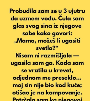 Probudila sam se u 3 ujutru da uzmem vodu i čula sam… Probudila sam se u 3 ujutru da uzmem vodu i čula sam…