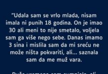 “Sa samo 18 godina udala sam se, on je duplo stariji a to mi nije smetalo tada…” “Sa samo 18 godina udala sam se, on je duplo stariji a to mi nije smetalo tada…”