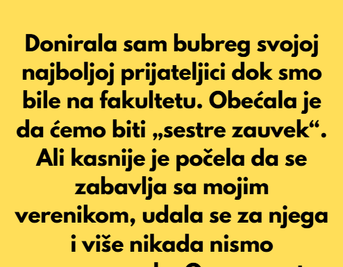 Donirala sam bubreg svojoj najboljoj prijateljici dok smo bile na fakultetu. Donirala sam bubreg svojoj najboljoj prijateljici dok smo bile na fakultetu.