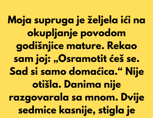 Moja supruga je željela prisustvovati okupljanju povodom godišnjice mature. Moja supruga je željela prisustvovati okupljanju povodom godišnjice mature.