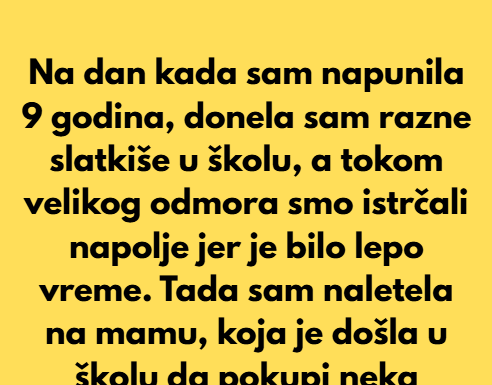 Na dan kada sam napunila 9 godina, donela sam razne slatkiše u školu. Na dan kada sam napunila 9 godina, donela sam razne slatkiše u školu.