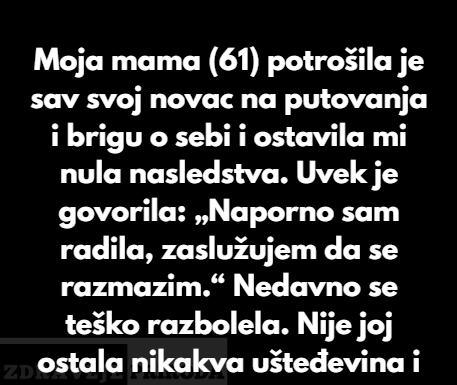 Odbila sam da pomognem majci nakon što je potrošila celo moje nasledstvo na sopstvena zadovoljstva Odbila sam da pomognem majci nakon što je potrošila celo moje nasledstvo na sopstvena zadovoljstva