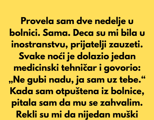 Provela sam dve nedelje u bolnici. Sama. Deca su mi bila u inostranstvu. Prijatelji zauzeti sopstvenim životima. Provela sam dve nedelje u bolnici. Sama. Deca su mi bila u inostranstvu. Prijatelji zauzeti sopstvenim životima.