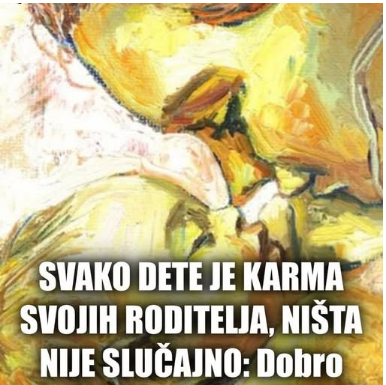 SVAKO DETE JE KARMA SVOJIH RODITELJA, NIŠTA NIJE SLUČAJNO: Dobro pročitajte i shvatićete! SVAKO DETE JE KARMA SVOJIH RODITELJA, NIŠTA NIJE SLUČAJNO: Dobro pročitajte i shvatićete!