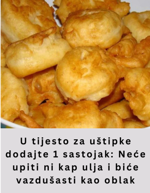 U tijesto za uštipke dodajte 1 sastojak: Neće upiti ni kap ulja i biće vazdušasti kao oblak U tijesto za uštipke dodajte 1 sastojak: Neće upiti ni kap ulja i biće vazdušasti kao oblak