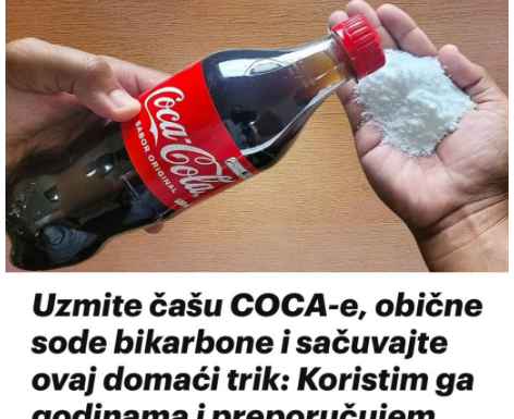 UZMITE ČAŠU COCA-COLE, OBIČNE SODE BIKARBONE I SAČUVAJTE OVAJ DOMAĆI TRIK: KORISTIM GA GODINAMA I PREPORUČUJEM SVIMA UZMITE ČAŠU COCA-COLE, OBIČNE SODE BIKARBONE I SAČUVAJTE OVAJ DOMAĆI TRIK: KORISTIM GA GODINAMA I PREPORUČUJEM SVIMA