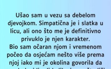 “Započeo sam vezu sa debelom djevojkom, privukla me njena spontanost a onda su svi počeli…” “Započeo sam vezu sa debelom djevojkom, privukla me njena spontanost a onda su svi počeli…”